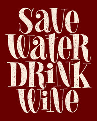 Save Water Drink Wine Hand-drawn Typography. Text For Restaurant, Winery, Vineyard, Festival. Phrase For Menu, Print, Poster, Sign, Label, Sticker Web Design Element. Vector Textured Lettering Quote