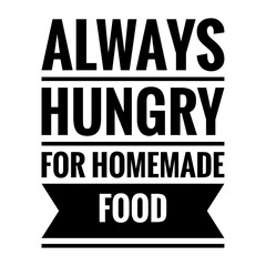 Obraz premium ''Always hungry for homemade food'' Lettering
