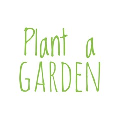 ''Plant a garden'' Lettering