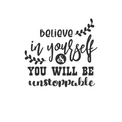 Believe in Yourself and You Will be Unstoppable. For fashion shirts, poster, gift, or other printing press. Motivation Quote. Inspiration Quote.
