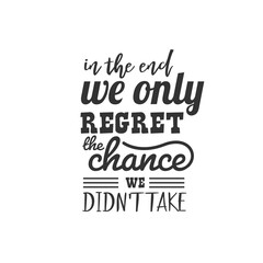 In the end we only regret the chance we didn't take. For fashion shirts, poster, gift, or other printing press. Motivation Quote. Inspiration Quote.