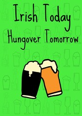 Irish today hungover tomorrow text with beer glasses over drink patterned green background