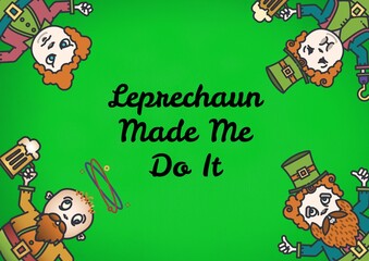 Leprechaun made me do it text with four leprechauns in corners on green background