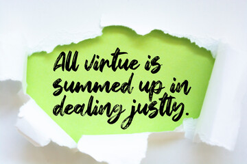Motivational quote. All virtue is summed up in dealing justly. 