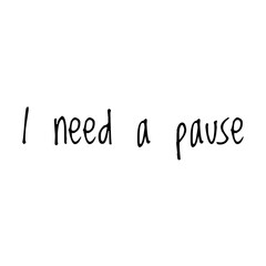 ''I need a pause'' Lettering
