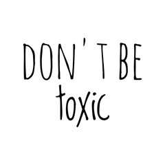 Fototapeta na wymiar ''Don't be toxic'' Lettering