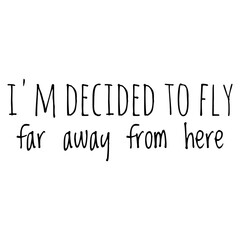 ''I'm decided to fly far away from here'' Lettering