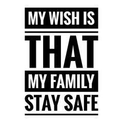 Fototapeta premium ''My wish is that my family stay safe'' Lettering