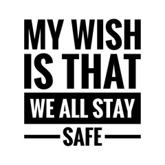 ''My wish is that we all stay safe'' Lettering