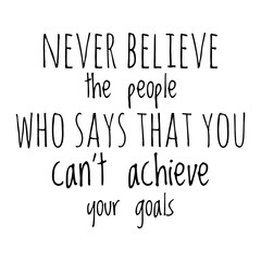 ''Never believe the people who says that you can't achieve your goals'' Lettering