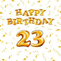 23 Happy Birthday message made of golden inflatable balloon twenty three letters isolated on white background fly on gold ribbons with confetti. Happy birthday party balloons vector illustration