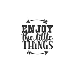 Enjoy The Little Things. For fashion shirts, poster, gift, or other printing press. Motivation Quote. Inspiration Quote.