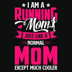 I am a running mom just like a normal mom except much cooler - mom t shirt design 