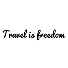 ''Travel is freedom'' Lettering