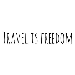 ''Travel is freedom'' Lettering