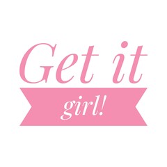 ''Get it girl'' Lettering