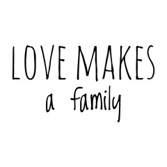 ''Love makes a family'' Lettering