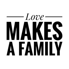 ''Love makes a family'' Lettering