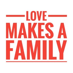 ''Love makes a family'' Lettering