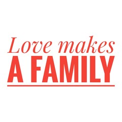 ''Love makes a family'' Lettering