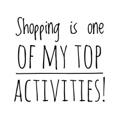 ''Shopping is one of my top activities'' Lettering