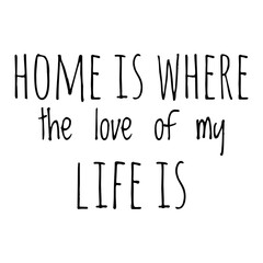 ''Home is where the love of my life is'' Lettering