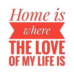 ''Home is where the love of my life is'' Lettering