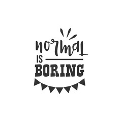 Normal is Boring. For fashion shirts, poster, gift, or other printing press. Motivation Quote. Inspiration Quote.