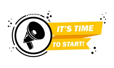 Megaphone with It is time to start speech bubble banner. Loudspeaker. Label for business, marketing and advertising. Vector on isolated background. EPS 10