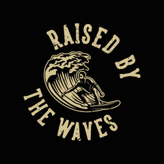 Obraz premium vintage slogan typography raised by the waves for t shirt design