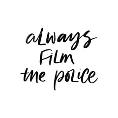 ALWAYS FILM THE POLICE. VECTOR MOTIVATIONAL HAND LETTERING TYPOGRAPHY PHRASE QUOTE