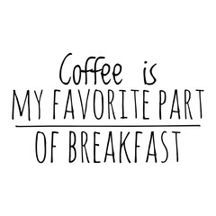 Fototapeta premium ''Coffee is my favorite part of breakfast'' Lettering