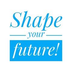 ''Shape your future'' Lettering