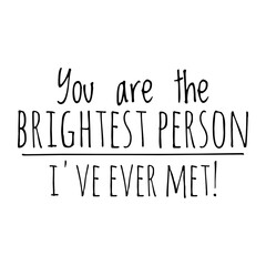 ''You are the brightest person I've ever met'' Lettering