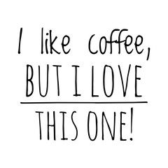 ''I like coffee, but I love this one'' Lettering