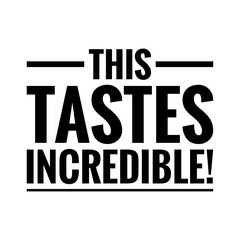 ''This tastes incredible'' Lettering