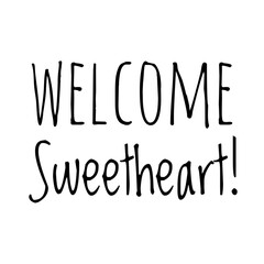 ''Welcome sweetheart'' Lettering