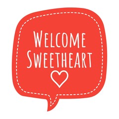 ''Welcome sweetheart'' Lettering