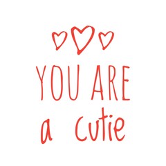 ''You are a cutie'' Lettering