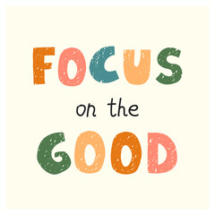 Vector illustration with hand drawn lettering -Focus on the good. Colourful typography design in Scandinavian style for postcard, banner, t-shirt print, invitation, greeting card, poster