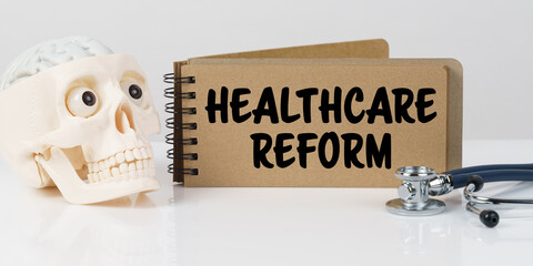 On the table lies a skull, a stethoscope and a notebook with the inscription - HEALTHCARE REFORM