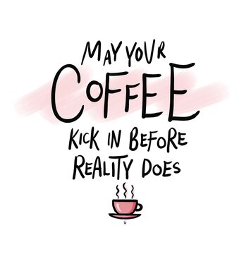 May your Coffee Kick In Before Reality Does, Funny Quote Illustration