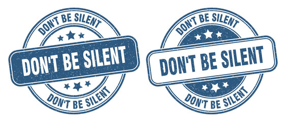 don't be silent stamp. don't be silent label. round grunge sign