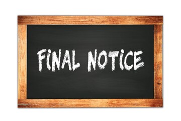 FINAL  NOTICE text written on wooden frame school blackboard.