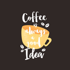Vector illustration with hand drawn cartoon cup and lettering Coffee is always a good idea isolated on brown background. Design for print, fabric, wallpaper, card