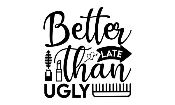 better late than ugly, Hand painted brush pen modern calligraphy, sign background inspirational quotes and typography art lettering composition design, Vector illustration