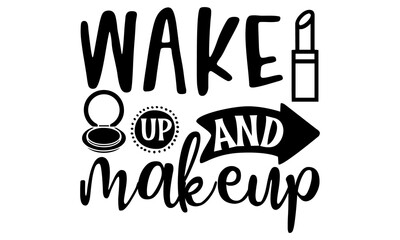 Wake up and makeup, Hand painted brush pen modern calligraphy, sign background inspirational quotes and typography art lettering composition design