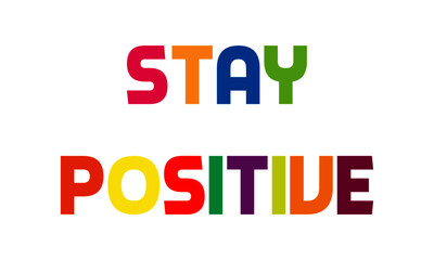Stay positive, Strong words for print or use as poster, card, flyer or T Shirt
