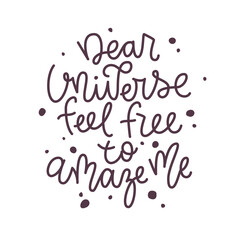 Inspirational quote Dear universe feel free to amaze me.