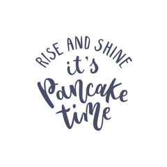 Inspirational quote Rise and shine its pancake time. Lettering phrase. Black ink. Vector illustration